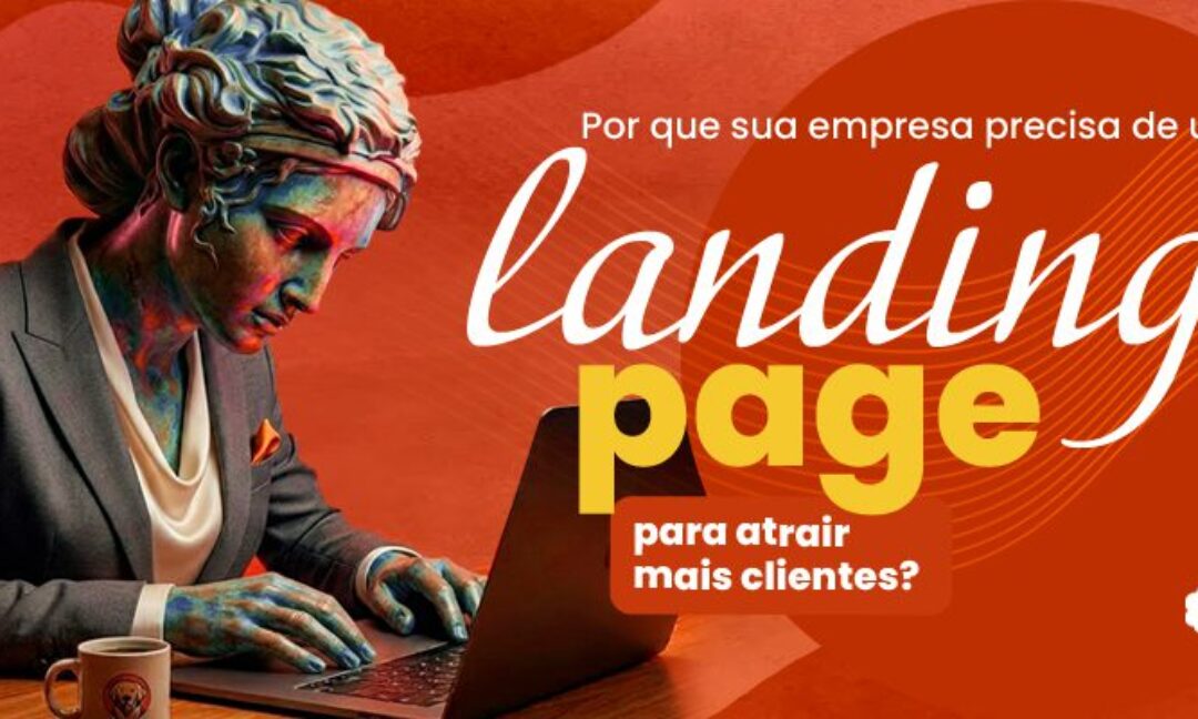 Por que sua empresa precisa de uma landing page para atrair mais clientes