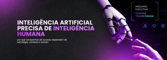 Inteligência artificial precisa de inteligência humana: por que campanhas de sucesso dependem de estratégia, contexto e revisão