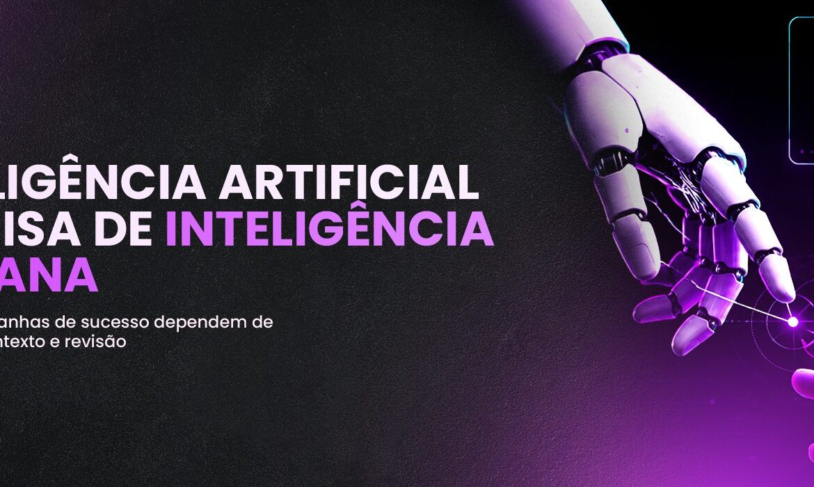 Inteligência artificial precisa de inteligência humana: por que campanhas de sucesso dependem de estratégia, contexto e revisão